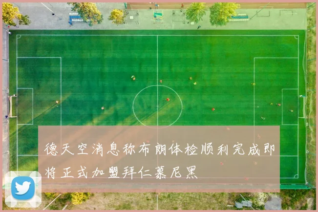 德天空消息称布朗体检顺利完成即将正式加盟拜仁慕尼黑